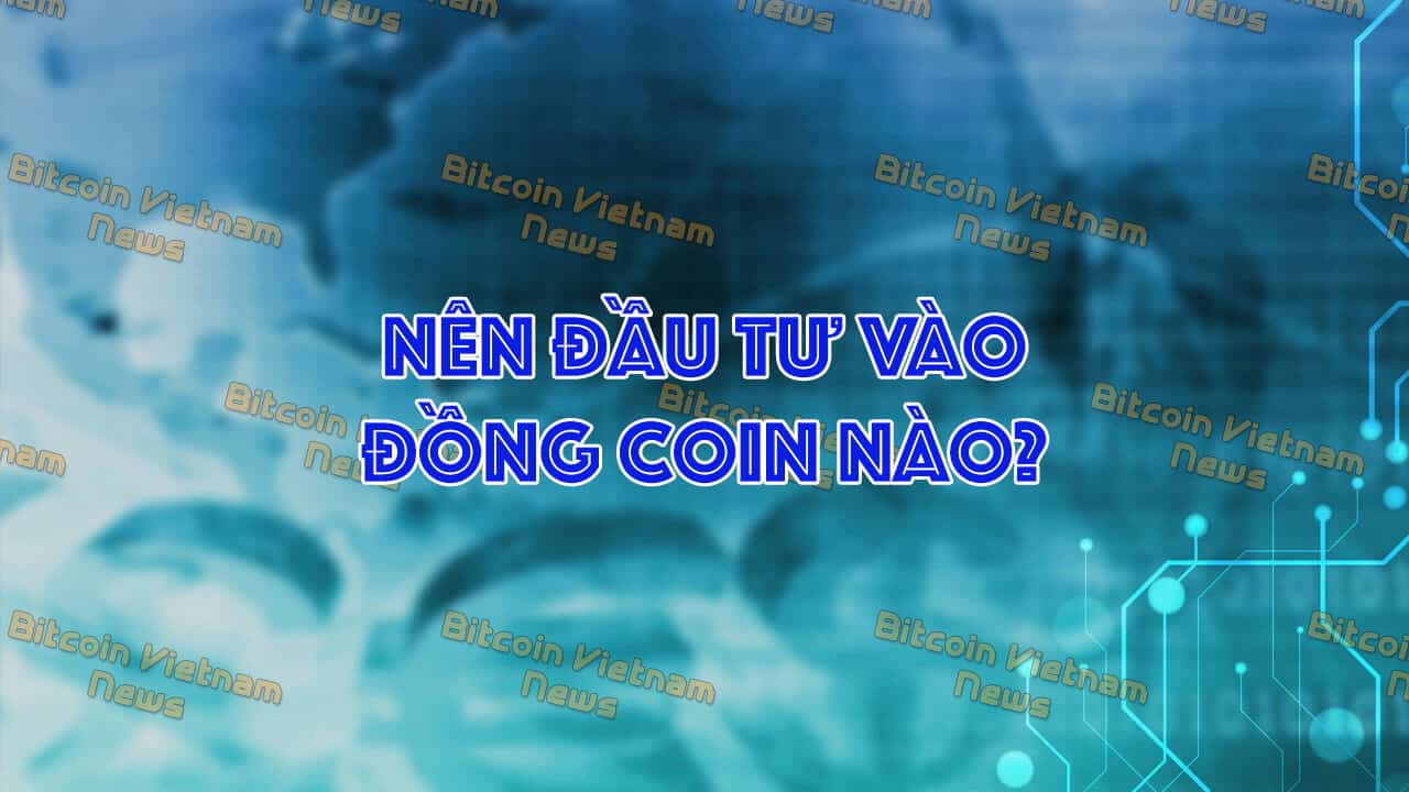 Nên đầu tư vào đồng coin nào?